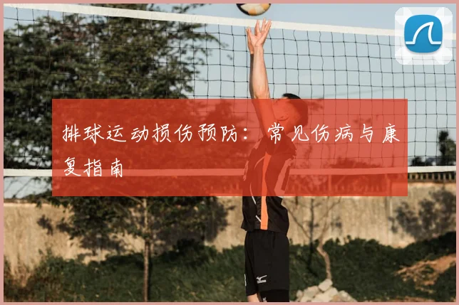 排球运动损伤预防：常见伤病与康复指南